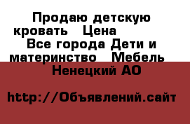 Продаю детскую кровать › Цена ­ 13 000 - Все города Дети и материнство » Мебель   . Ненецкий АО